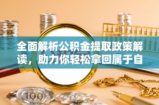 车城全面解析公积金提取政策解读，助力你轻松拿回属于自己的钱