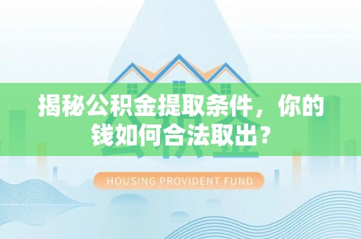 车城揭秘公积金提取条件，你的钱如何合法取出？