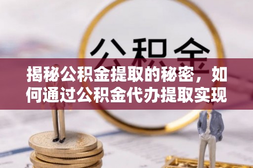 车城揭秘公积金提取的秘密，如何通过公积金代办提取实现财务自由